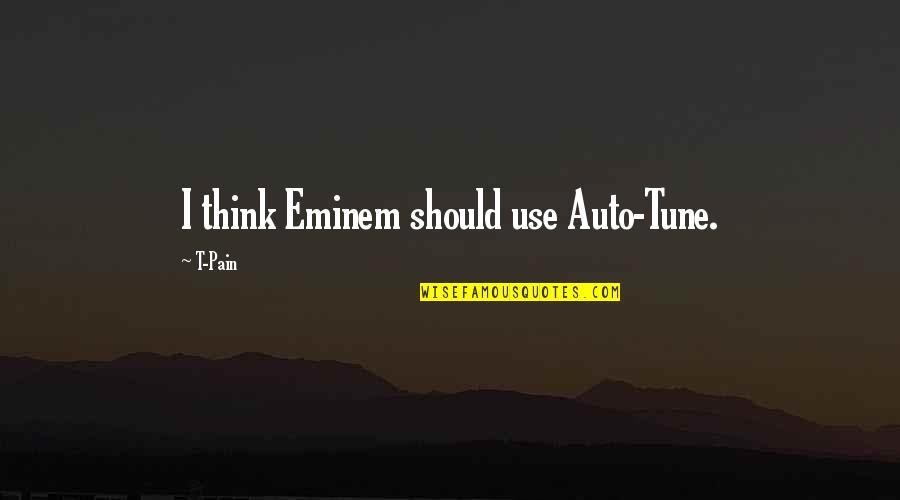 Auto Tune Up Quotes By T-Pain: I think Eminem should use Auto-Tune.