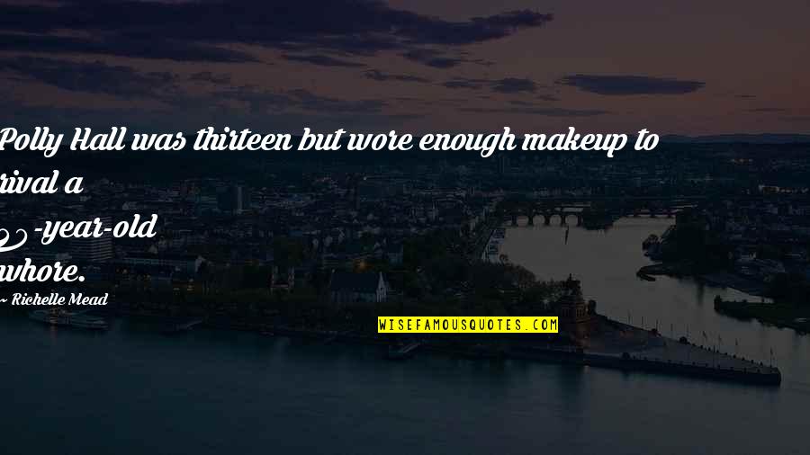 Auto Windscreens Quotes By Richelle Mead: Polly Hall was thirteen but wore enough makeup