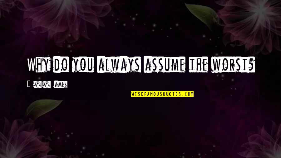Autoamputation In Leprosy Quotes By E.L. James: Why do you always assume the worst? Autoamputation In Leprosy Quotes By E.L. James: Why do you always assume the worst?