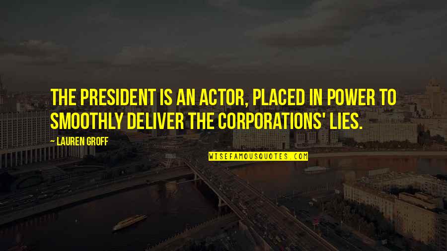 Autobahns In Austria Quotes By Lauren Groff: The president is an actor, placed in power