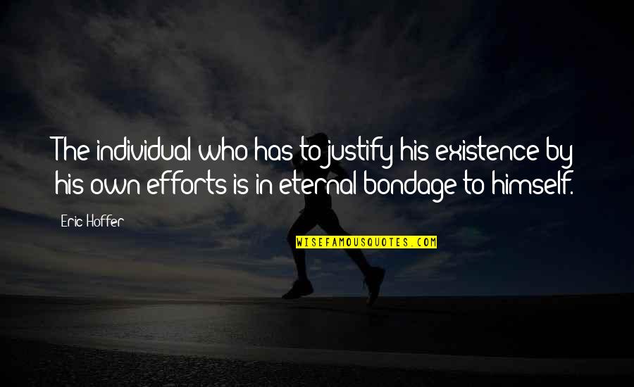 Autobahns Quotes By Eric Hoffer: The individual who has to justify his existence