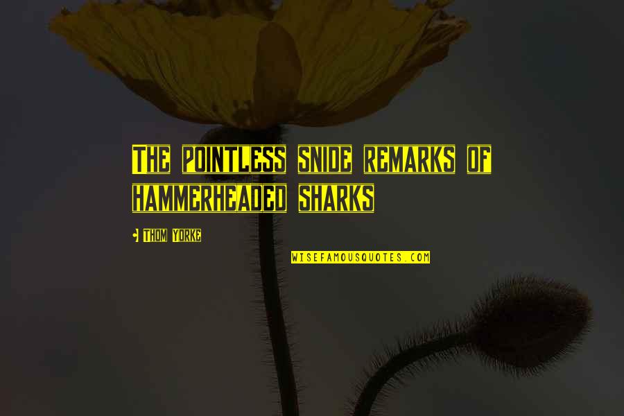 Autobiograf A Wikipedia Quotes By Thom Yorke: The pointless snide remarks of hammerheaded sharks Autobiograf A Wikipedia Quotes By Thom Yorke: The pointless snide remarks of hammerheaded sharks