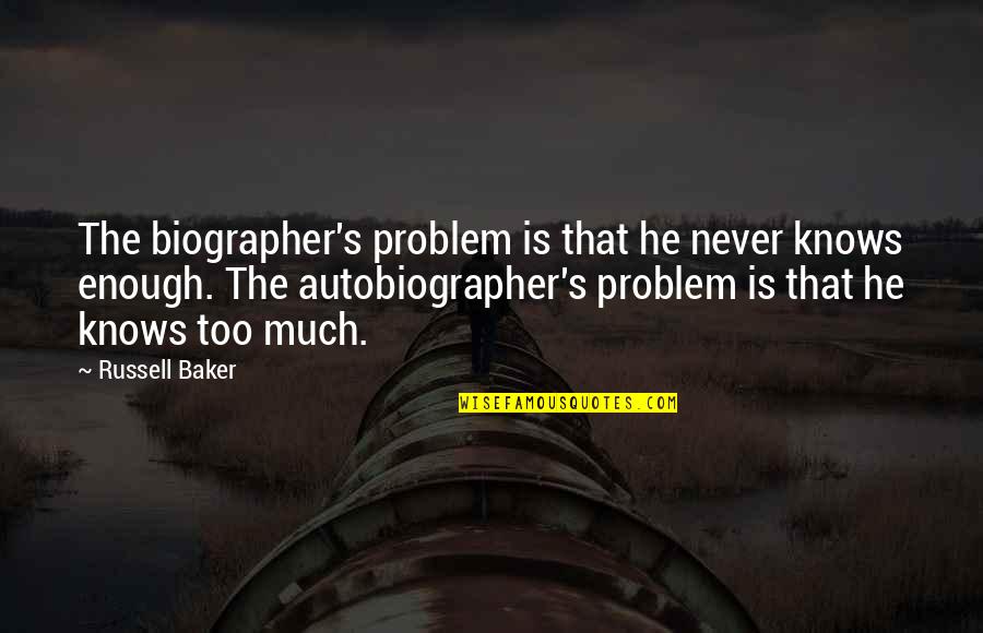 Autobiographer Quotes By Russell Baker: The biographer's problem is that he never knows