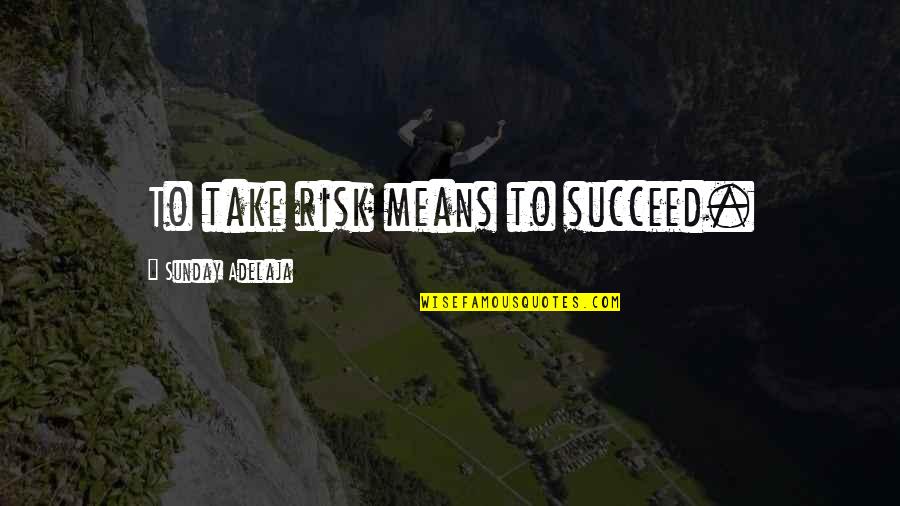 Autobiographer Quotes By Sunday Adelaja: To take risk means to succeed. Autobiographer Quotes By Sunday Adelaja: To take risk means to succeed.