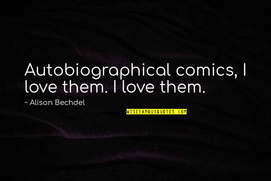Autobiographical Quotes By Alison Bechdel: Autobiographical comics, I love them. I love them.