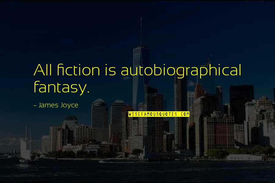 Autobiographical Quotes By James Joyce: All fiction is autobiographical fantasy.