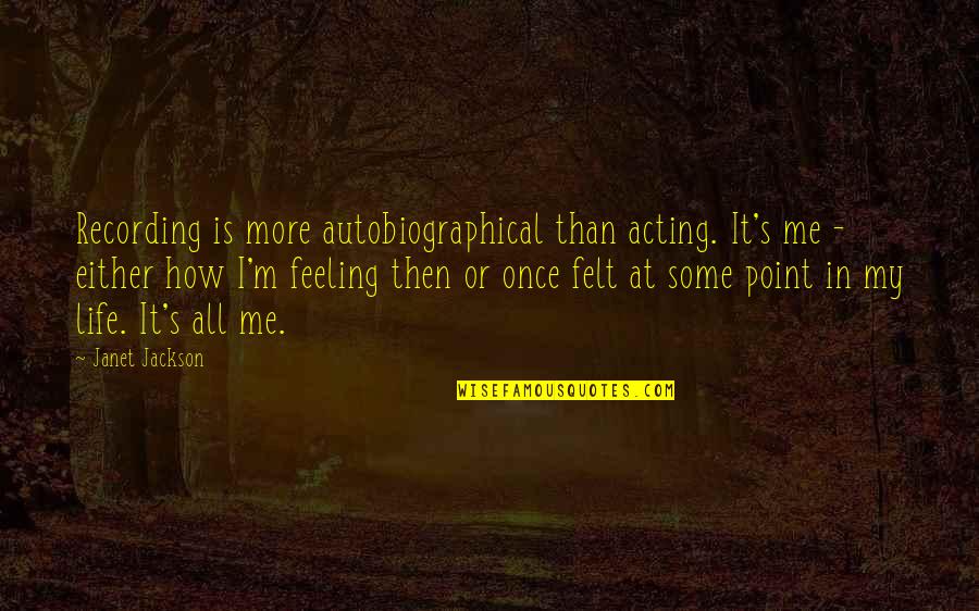 Autobiographical Quotes By Janet Jackson: Recording is more autobiographical than acting. It's me