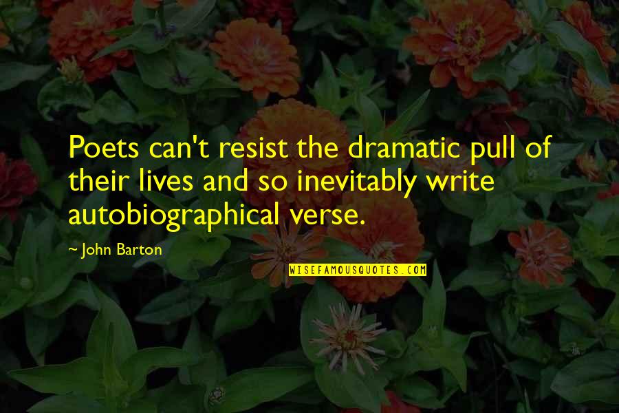 Autobiographical Quotes By John Barton: Poets can't resist the dramatic pull of their