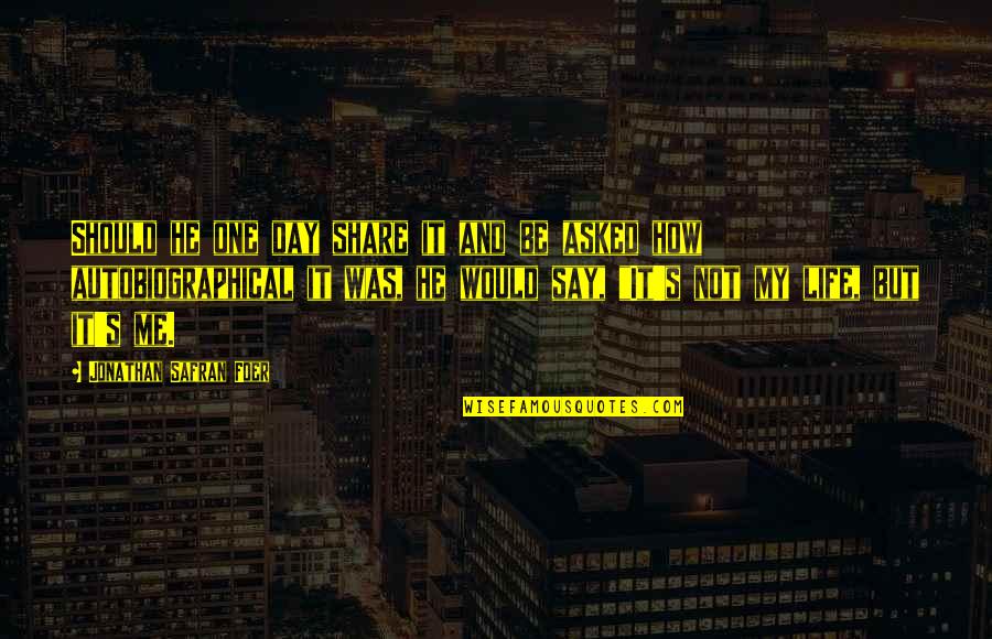 Autobiographical Quotes By Jonathan Safran Foer: Should he one day share it and be Autobiographical Quotes By Jonathan Safran Foer: Should he one day share it and be