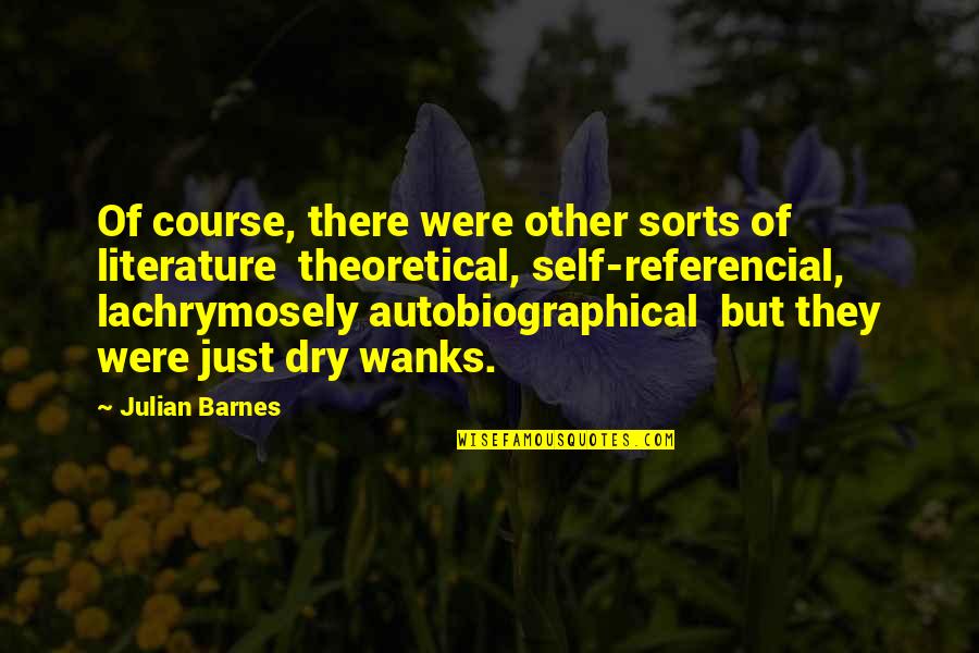 Autobiographical Quotes By Julian Barnes: Of course, there were other sorts of literature