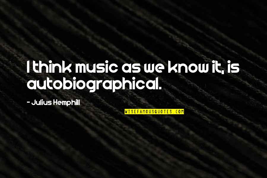 Autobiographical Quotes By Julius Hemphill: I think music as we know it, is Autobiographical Quotes By Julius Hemphill: I think music as we know it, is
