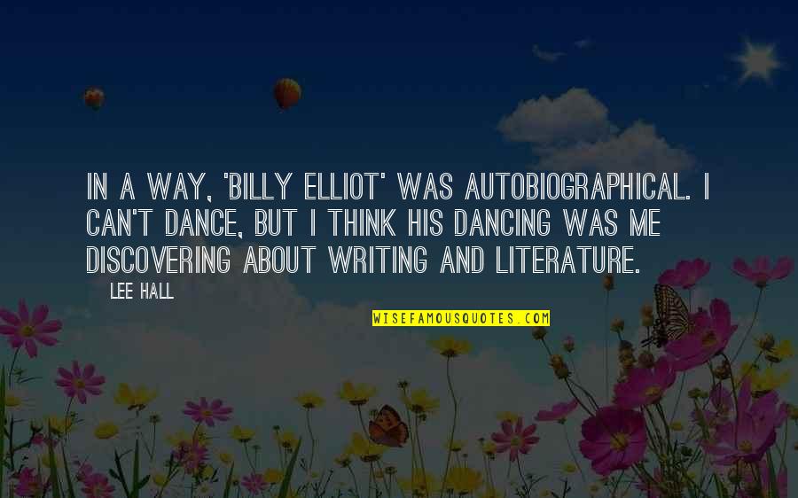 Autobiographical Quotes By Lee Hall: In a way, 'Billy Elliot' was autobiographical. I Autobiographical Quotes By Lee Hall: In a way, 'Billy Elliot' was autobiographical. I