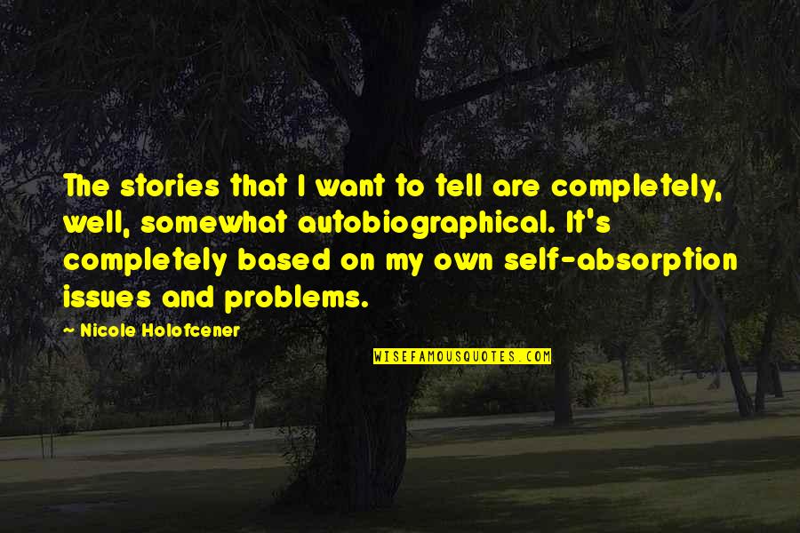 Autobiographical Quotes By Nicole Holofcener: The stories that I want to tell are Autobiographical Quotes By Nicole Holofcener: The stories that I want to tell are