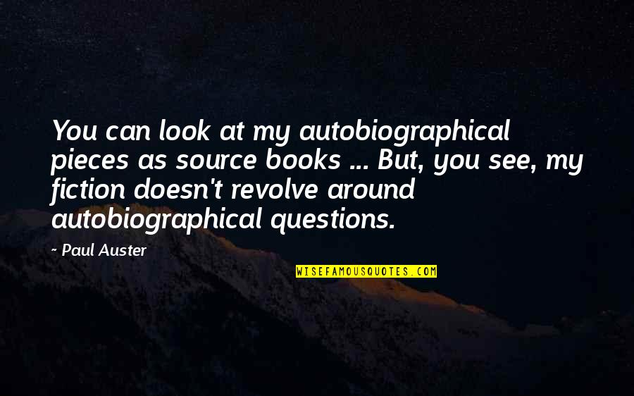 Autobiographical Quotes By Paul Auster: You can look at my autobiographical pieces as