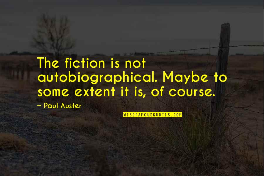 Autobiographical Quotes By Paul Auster: The fiction is not autobiographical. Maybe to some