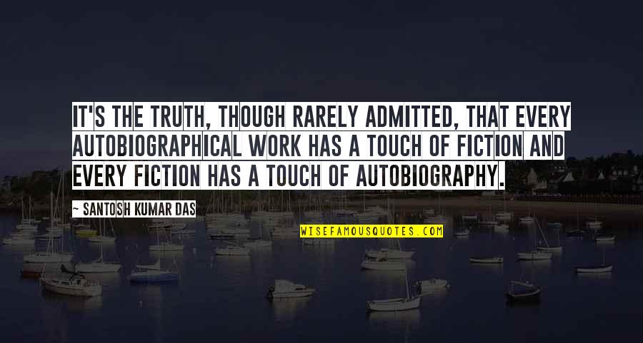 Autobiographical Quotes By Santosh Kumar Das: It's the truth, though rarely admitted, that every Autobiographical Quotes By Santosh Kumar Das: It's the truth, though rarely admitted, that every