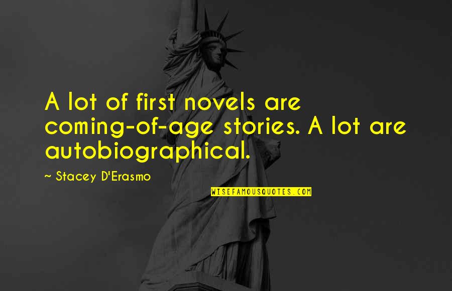 Autobiographical Quotes By Stacey D'Erasmo: A lot of first novels are coming-of-age stories.