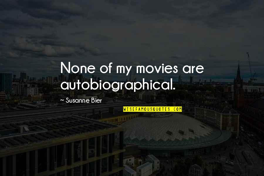 Autobiographical Quotes By Susanne Bier: None of my movies are autobiographical. Autobiographical Quotes By Susanne Bier: None of my movies are autobiographical.