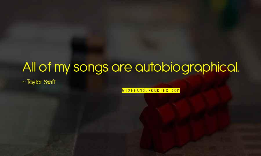 Autobiographical Quotes By Taylor Swift: All of my songs are autobiographical. Autobiographical Quotes By Taylor Swift: All of my songs are autobiographical.