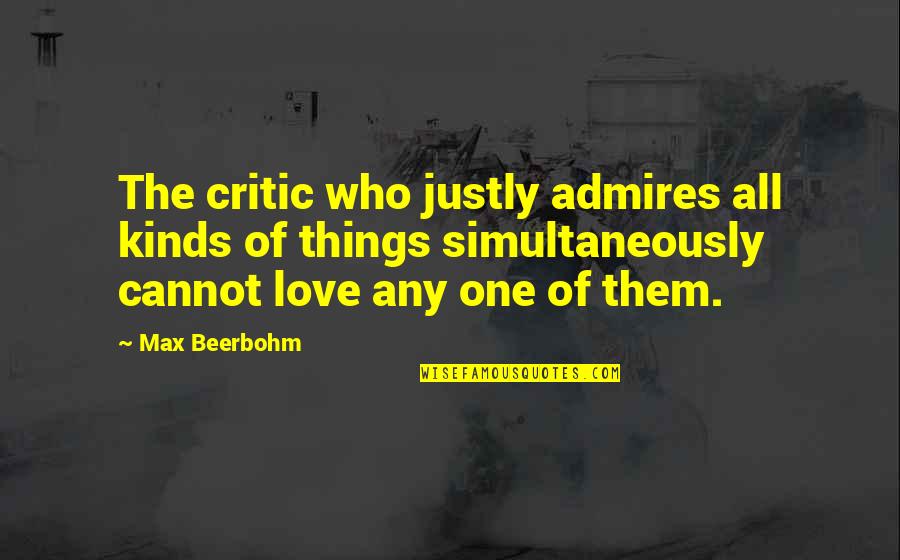 Autobiographists Quotes By Max Beerbohm: The critic who justly admires all kinds of