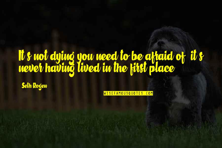 Autobiograpy Quotes By Seth Rogen: It's not dying you need to be afraid
