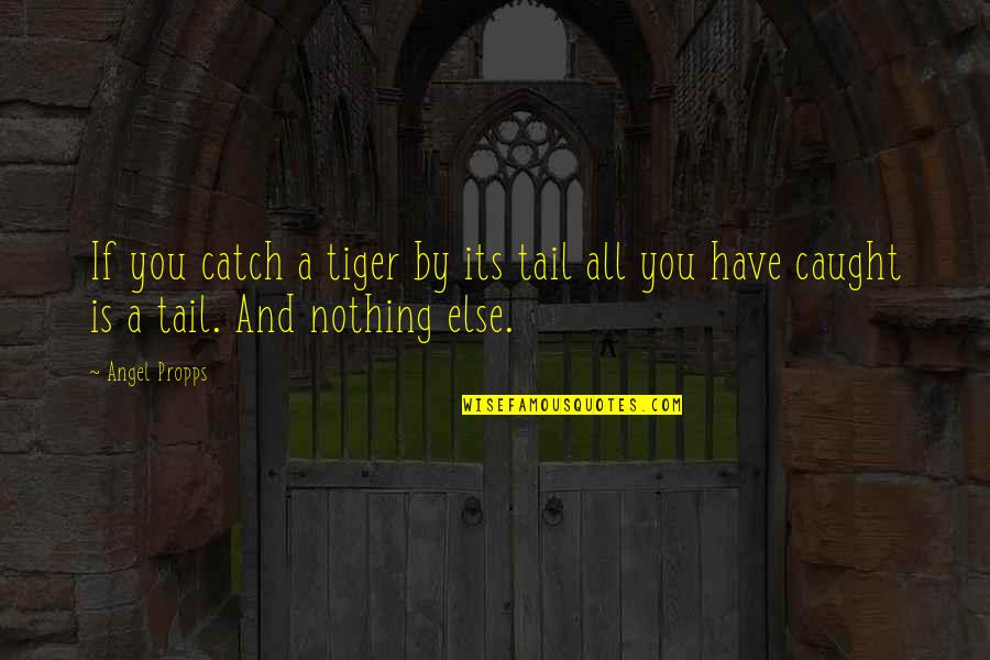 Autobuses Quotes By Angel Propps: If you catch a tiger by its tail