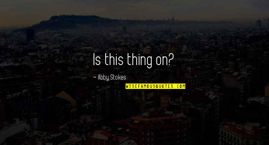 Autobusu Siuntos Quotes By Abby Stokes: Is this thing on? Autobusu Siuntos Quotes By Abby Stokes: Is this thing on?