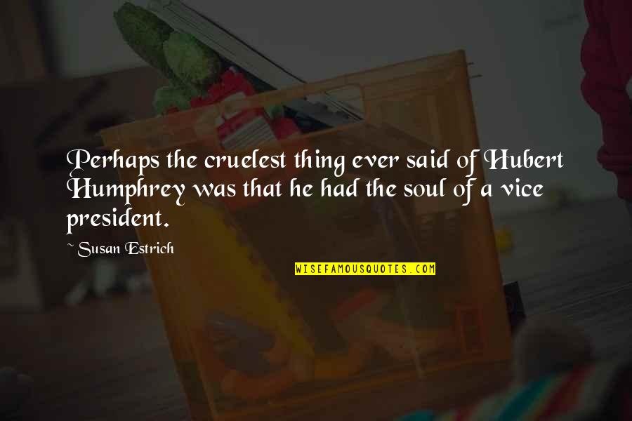 Autobusu Siuntos Quotes By Susan Estrich: Perhaps the cruelest thing ever said of Hubert Autobusu Siuntos Quotes By Susan Estrich: Perhaps the cruelest thing ever said of Hubert