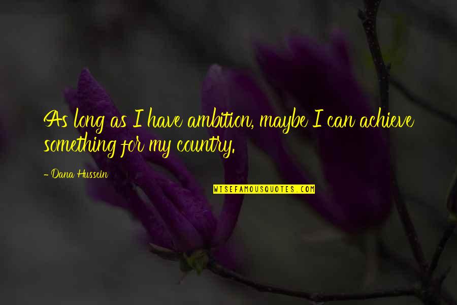Autocomplacencia Significado Quotes By Dana Hussein: As long as I have ambition, maybe I