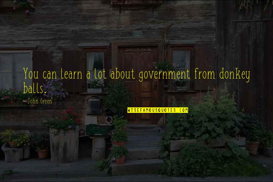 Autoconfiana Quotes By John Green: You can learn a lot about government from