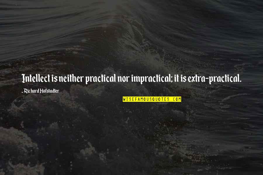 Autoconfiana Quotes By Richard Hofstadter: Intellect is neither practical nor impractical; it is