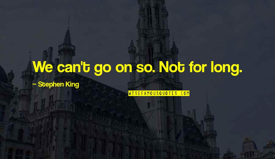 Autoconfiante Quotes By Stephen King: We can't go on so. Not for long.