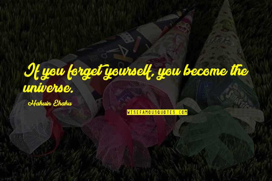 Autocontrollo Quotes By Hakuin Ekaku: If you forget yourself, you become the universe. Autocontrollo Quotes By Hakuin Ekaku: If you forget yourself, you become the universe.