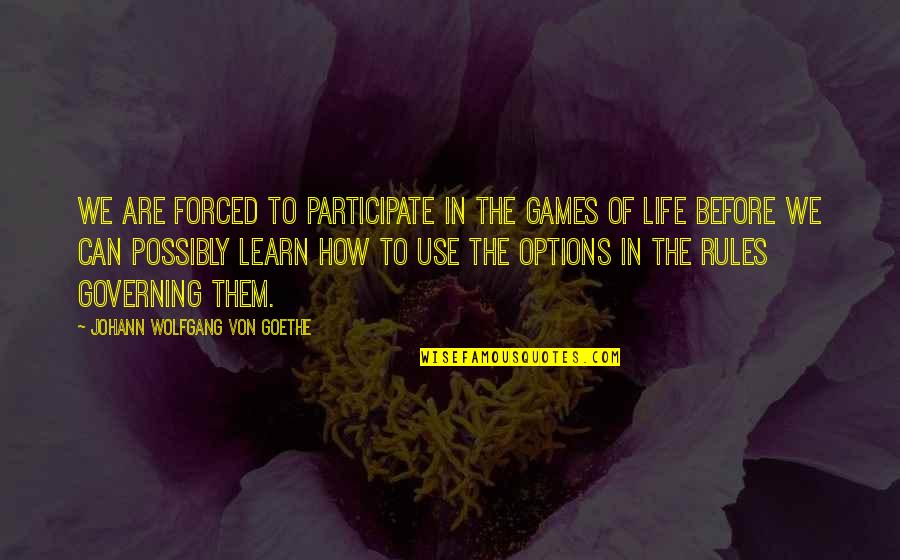 Autocracies Quotes By Johann Wolfgang Von Goethe: We are forced to participate in the games