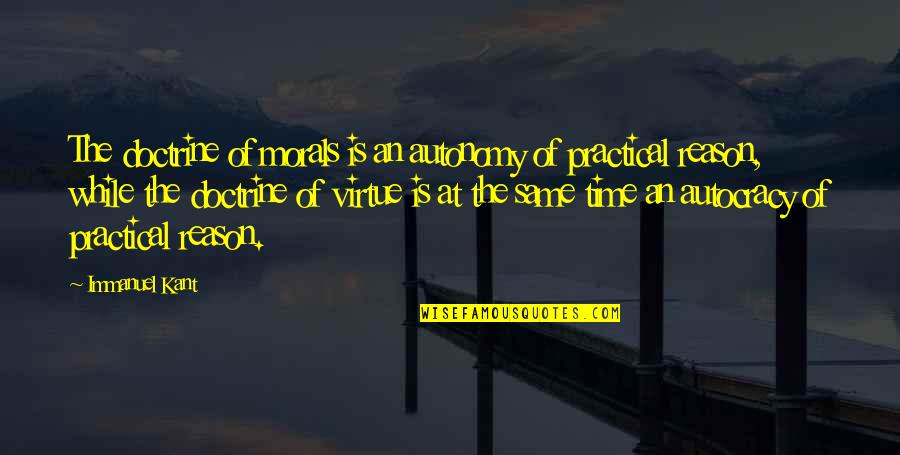 Autocracy Quotes By Immanuel Kant: The doctrine of morals is an autonomy of Autocracy Quotes By Immanuel Kant: The doctrine of morals is an autonomy of