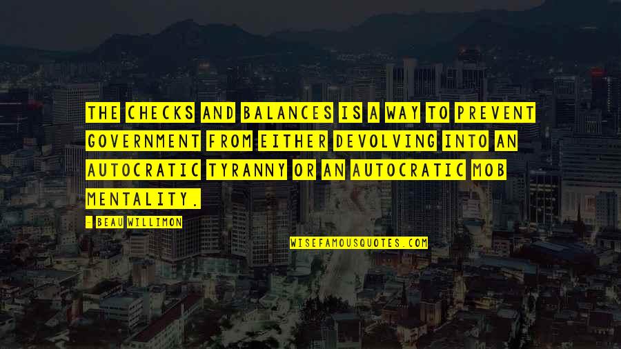 Autocratic Government Quotes By Beau Willimon: The checks and balances is a way to