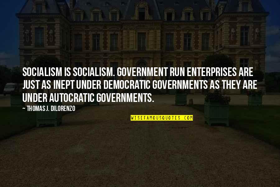 Autocratic Government Quotes By Thomas J. DiLorenzo: Socialism is socialism. Government run enterprises are just
