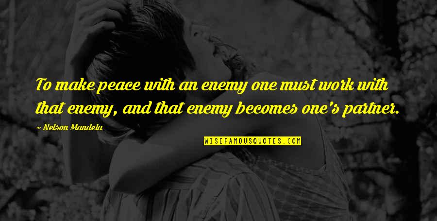 Autocratic Leadership Quotes By Nelson Mandela: To make peace with an enemy one must