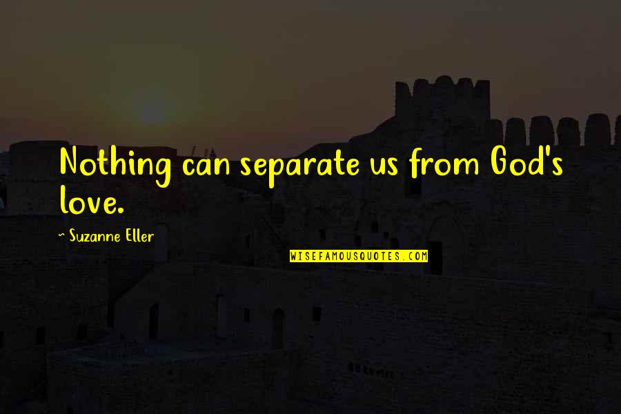 Autocratic Leadership Quotes By Suzanne Eller: Nothing can separate us from God's love.