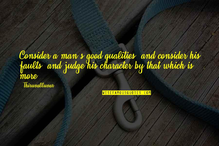 Autocratic Leadership Style Quotes By Thiruvalluvar: Consider a man's good qualities, and consider his