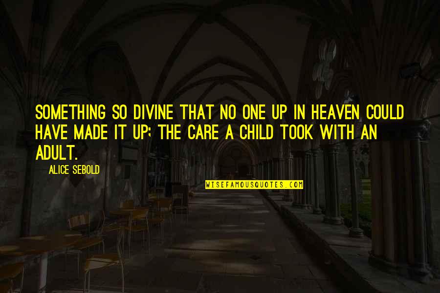Autocrats Antonym Quotes By Alice Sebold: Something so divine that no one up in Autocrats Antonym Quotes By Alice Sebold: Something so divine that no one up in