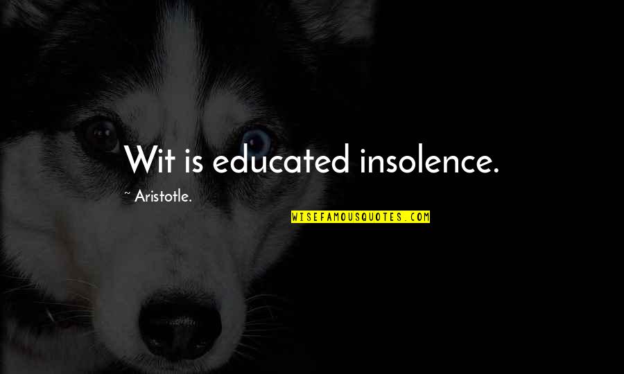 Autocritica Ejemplo Quotes By Aristotle.: Wit is educated insolence.