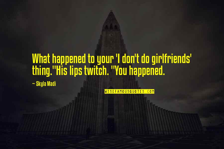 Autocritica Ejemplo Quotes By Skyla Madi: What happened to your 'I don't do girlfriends'