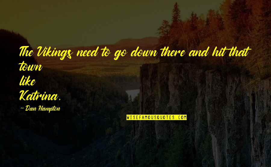 Autodidactic Learning Quotes By Dan Hampton: The Vikings need to go down there and