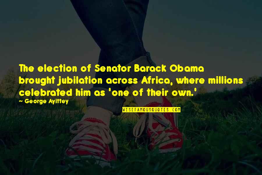 Autodidactic Polymath Quotes By George Ayittey: The election of Senator Barack Obama brought jubilation