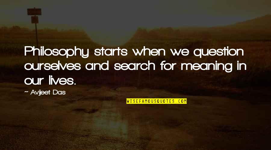 Autodidactic Quotes By Avijeet Das: Philosophy starts when we question ourselves and search