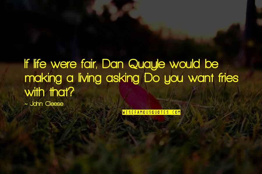 Autodidactic Quotes By John Cleese: If life were fair, Dan Quayle would be