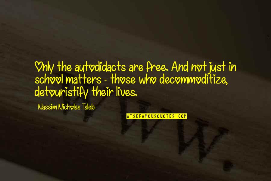 Autodidacts Quotes By Nassim Nicholas Taleb: Only the autodidacts are free. And not just