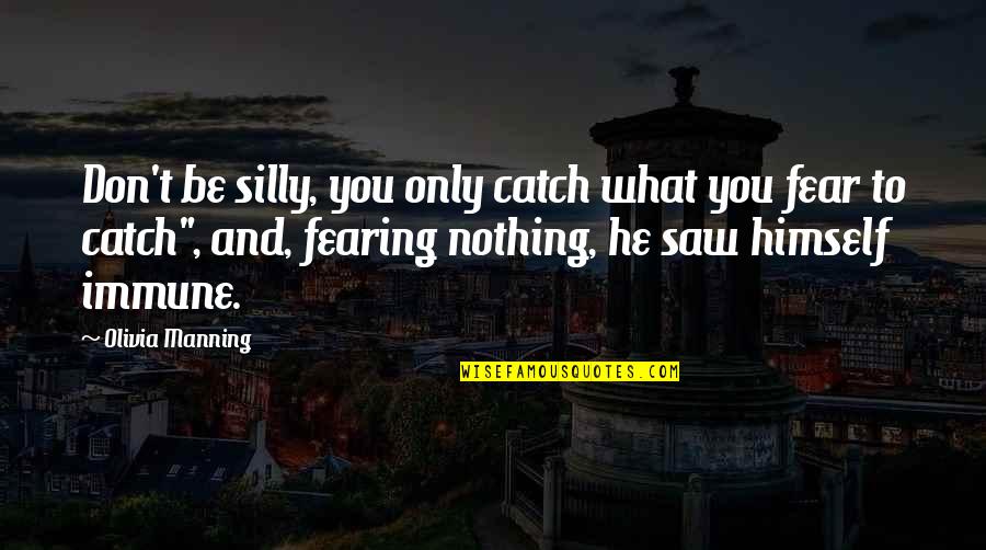 Autoeroticism Quotes By Olivia Manning: Don't be silly, you only catch what you