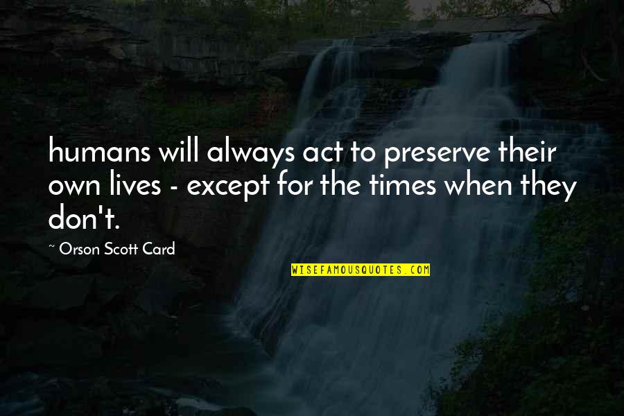 Autoethnographic Quotes By Orson Scott Card: humans will always act to preserve their own
